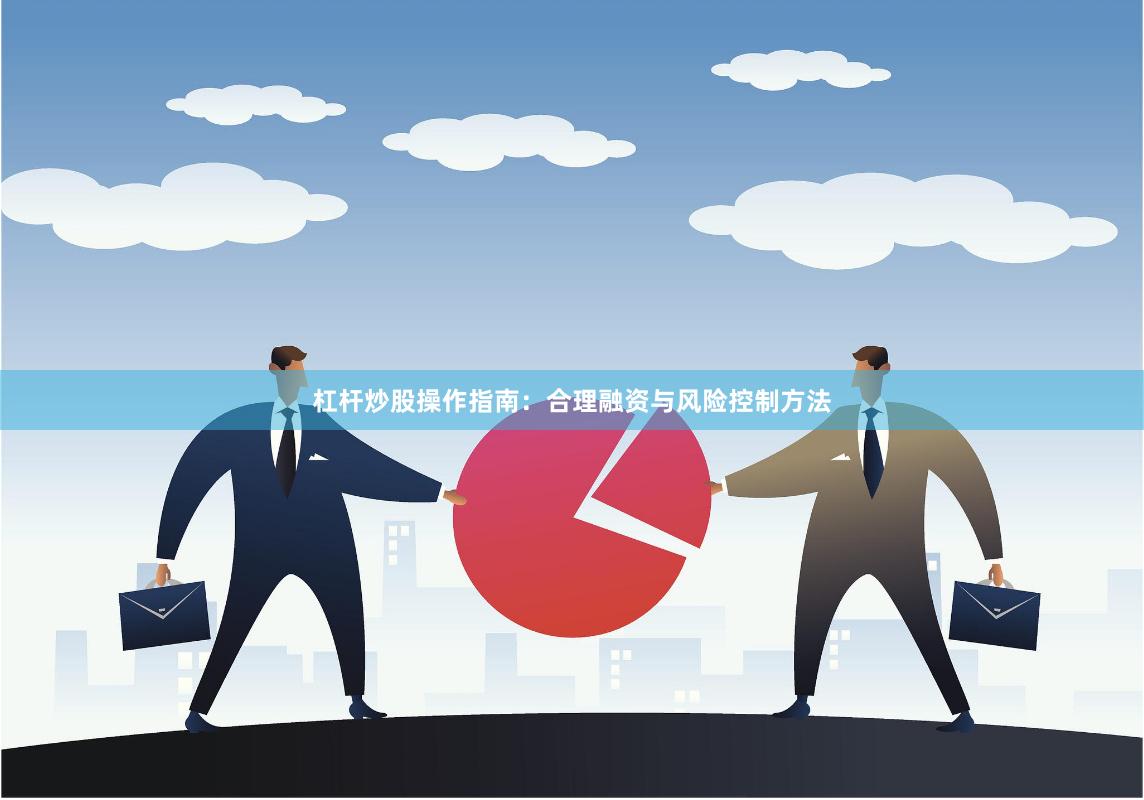 杠杆炒股操作指南：合理融资与风险控制方法