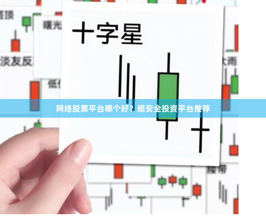 网络股票平台哪个好？规安全投资平台推荐