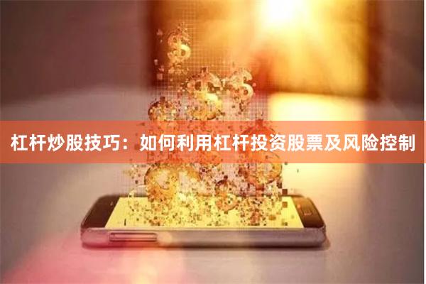 杠杆炒股技巧：如何利用杠杆投资股票及风险控制