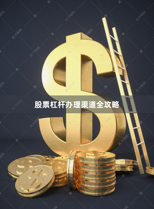 股票杠杆办理渠道全攻略