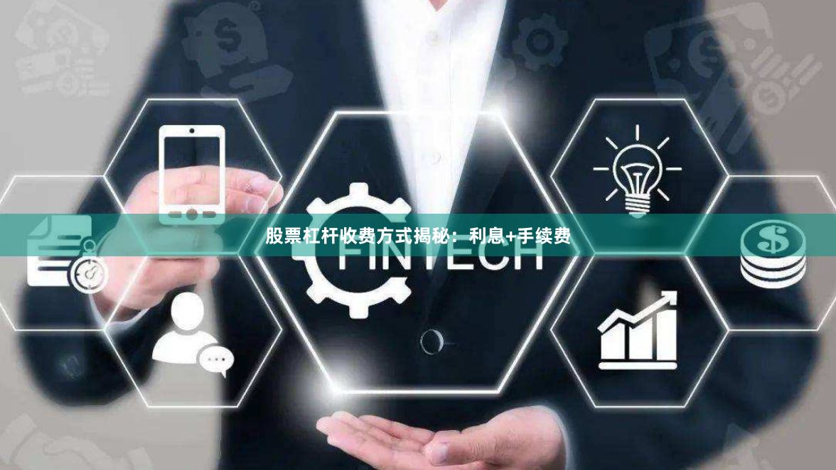 股票杠杆收费方式揭秘：利息+手续费