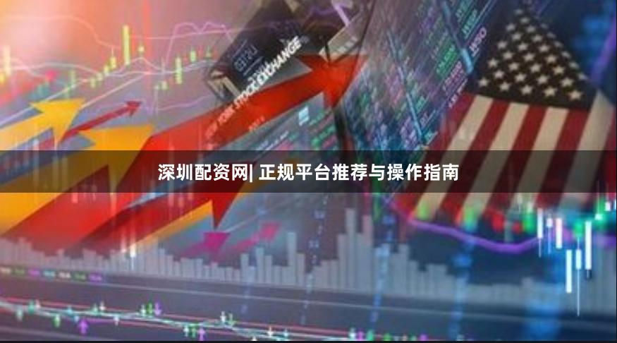 深圳配资网| 正规平台推荐与操作指南