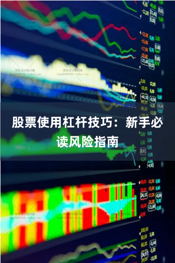股票使用杠杆技巧：新手必读风险指南