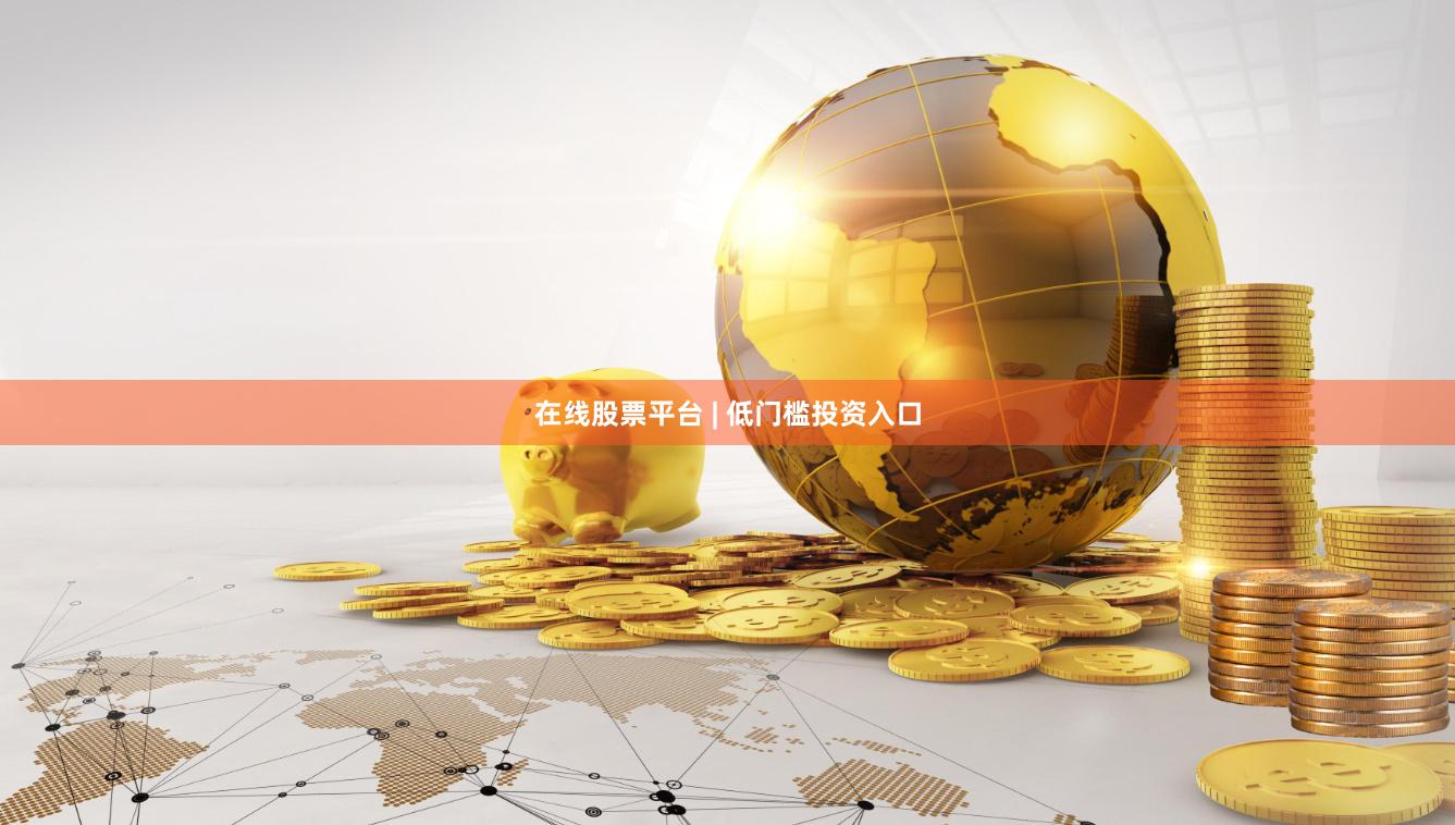 在线股票平台 | 低门槛投资入口
