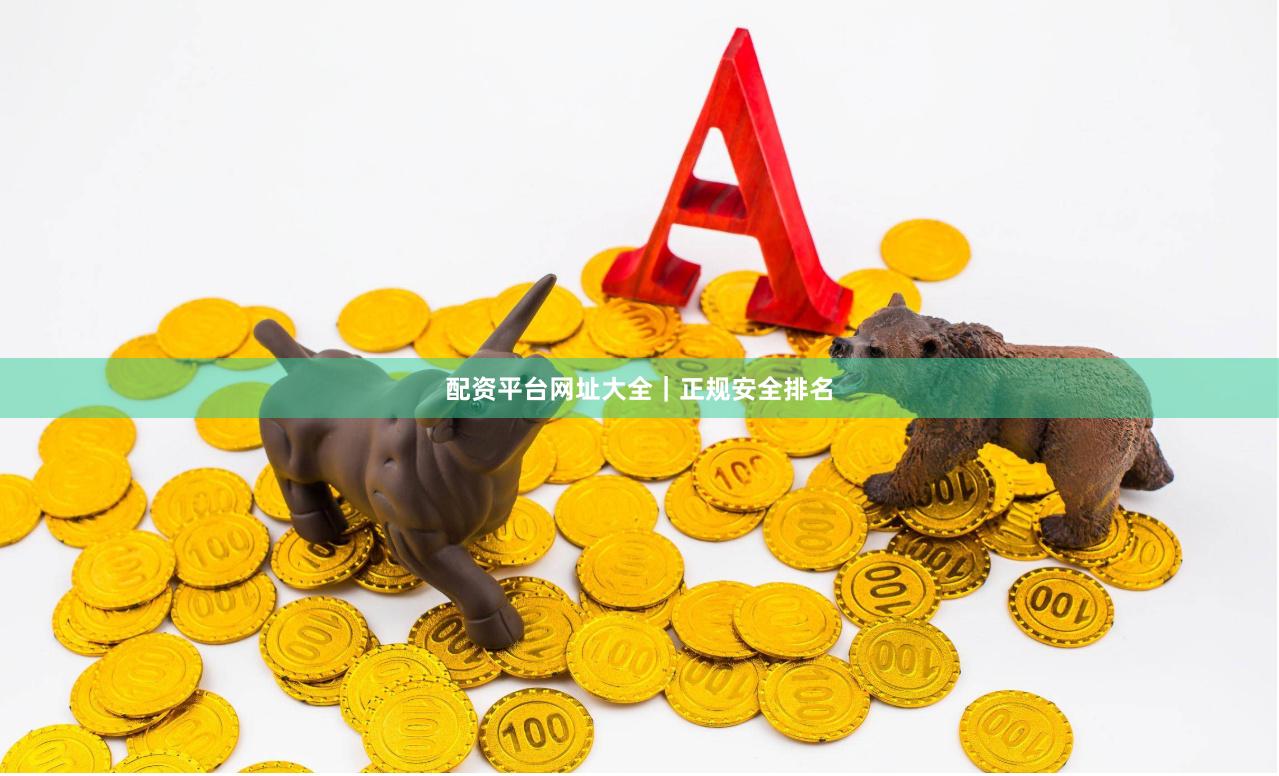 配资平台网址大全｜正规安全排名